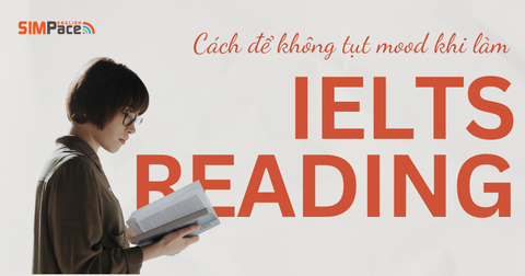 Bí quyết làm bài IELTS Reading không bị “tụt mood”