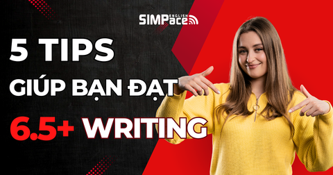 5 Tips Giúp Bạn Cải Thiện Kỹ Năng Writing IELTS 6.5+