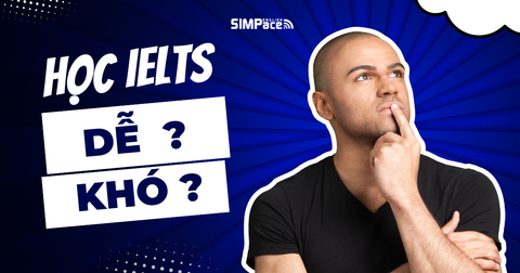 Học IELTS có khó không? Góc nhìn thực tế từ người đi trước