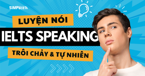 IELTS Speaking - Bí Quyết Luyện Nói Trôi Chảy & Tự Nhiên