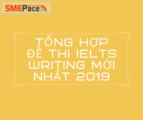 TỔNG HỢP ĐỀ THI IELTS WRITING 2019 MỚI NHẤT
