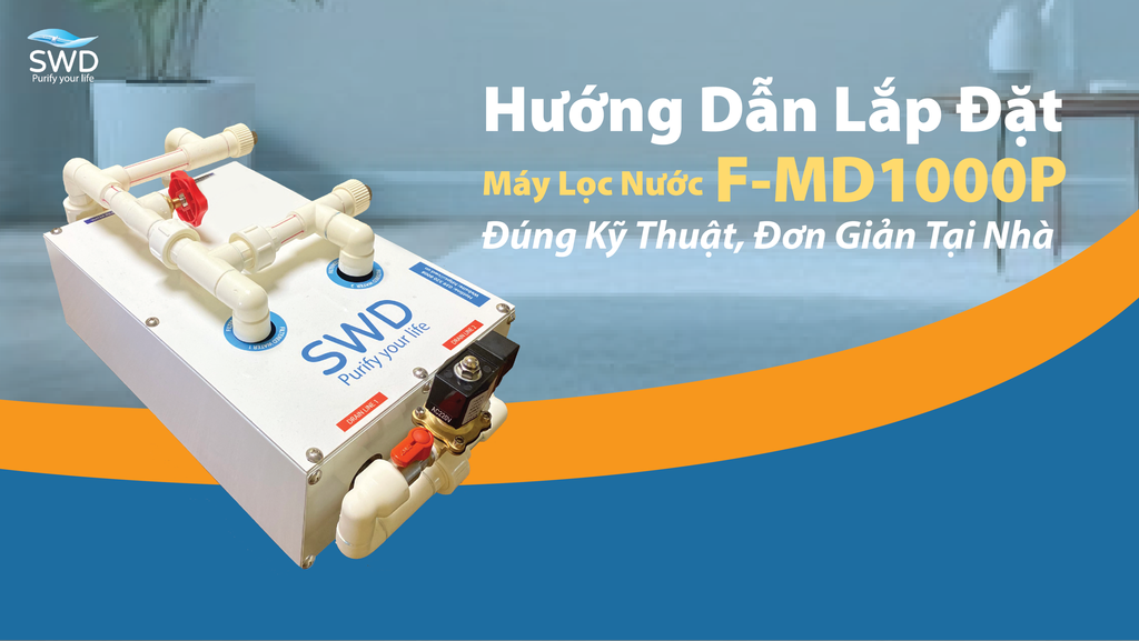 Hướng Dẫn Lắp Đặt Máy Lọc Nước F-MD1000P Đúng Kỹ Thuật, Đơn Giản Tại Nhà