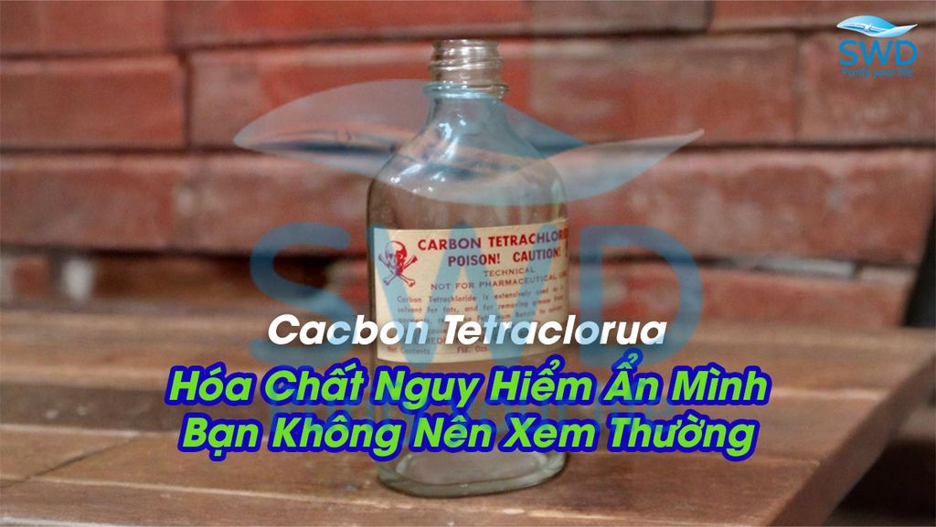 Cacbon Tetraclorua – Hóa Chất Nguy Hiểm Ẩn Mình Bạn Không Nên Xem Thường