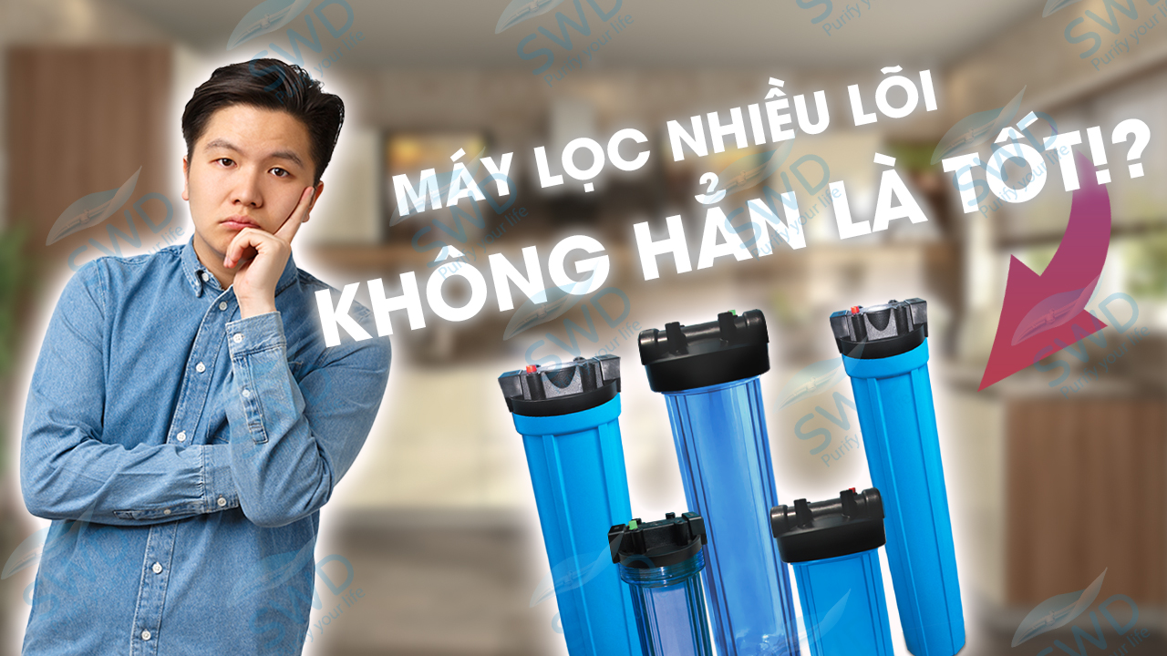 Tại Sao Máy Lọc Quá Nhiều Lõi Không Hẳn Là Tốt?