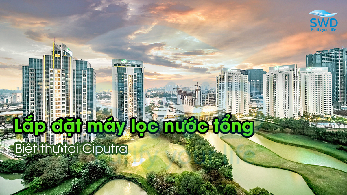 Lắp đặt máy lọc nước tổng Biệt thự tại Đường C1 Khu đô thị Ciputra - Tây Hồ – Giải pháp xử lý nước toàn diện cho cuộc sống đẳng cấp