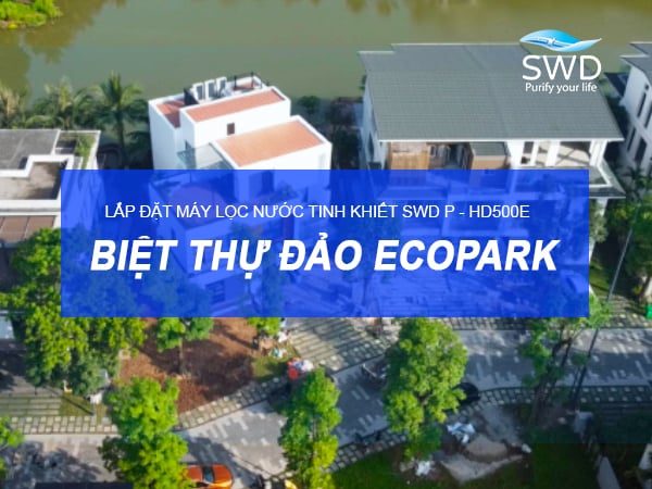 MÁY LỌC NƯỚC TINH KHIẾT BIỆT THỊ ĐẢO ECOPARK GRAND THE ISLAND