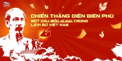 CHIẾN THẮNG ĐIỆN BIÊN PHỦ - MỘT DẤU MỐC VĨ ĐẠI TRONG LỊCH SỬ VIỆT NAM