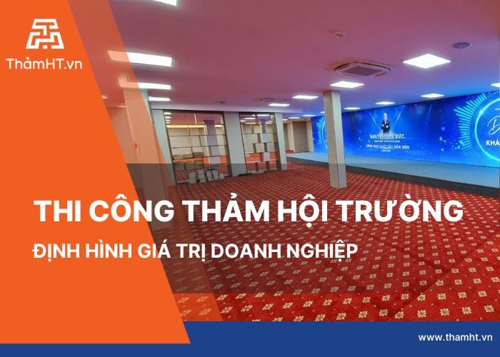 Thi Công Thảm Hội Trường - Định Hình Giá Trị Doanh Nghiệp