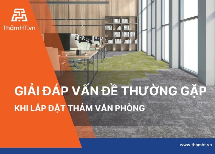 Giải Đáp Vấn Đề Thường Gặp Khi Lắp Đặt Thảm Văn Phòng