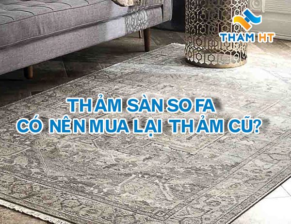 Thảm sàn sofa  có nên mua lại thảm cũ