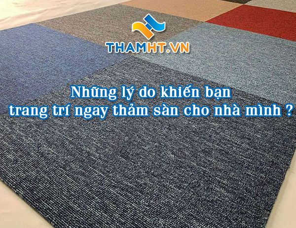 Những lý do khiến bạn phải trang trí ngay thảm sàn cho nhà mình