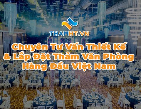 Chuyên Tư Vấn Thiết Kế & Lắp Đặt Thảm Văn Phòng Hàng Đầu - Thảm HT