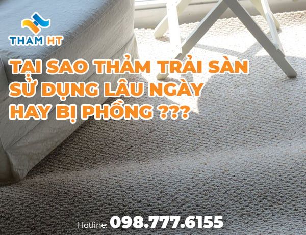 Tại sao thảm trải sàn sử dụng lâu ngày hay bị phồng???