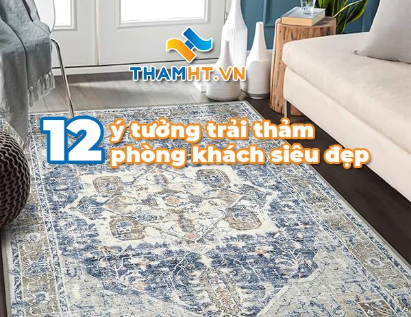 Tổng hợp 12 ý tưởng trải thảm phòng khách siêu đẹp