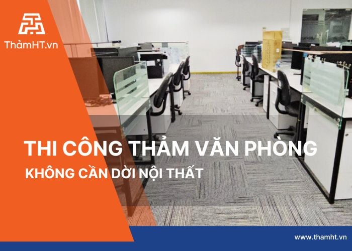 Thi Công Thảm Văn Phòng Không Cần Dời Nội Thất