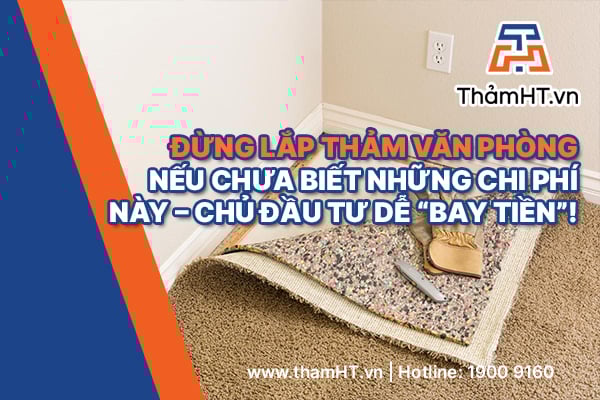 Đừng Lắp Thảm Văn Phòng Nếu Chưa Biết Những Chi Phí Này – Chủ Đầu Tư Dễ “Bay Tiền”!
