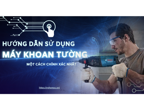 Hướng dẫn sử dụng máy khoan khoan tường một cách chính xác nhất