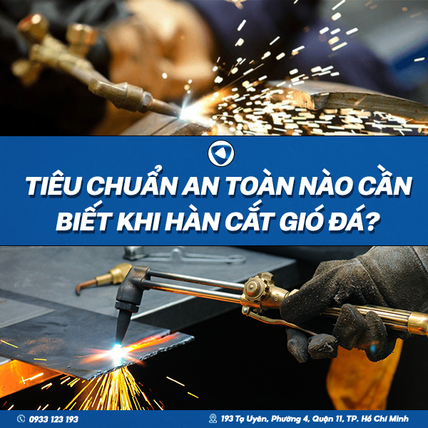 TIÊU CHUẨN AN TOÀN NÀO CẦN BIẾT KHI HÀN CẮT GIÓ ĐÁ?