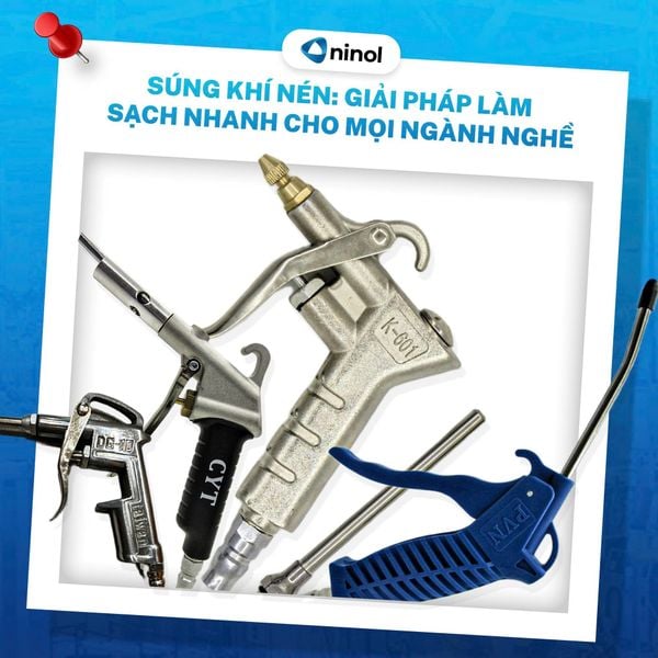 SÚNG KHÍ NÉN: GIẢI PHÁP LÀM SẠCH NHANH CHO MỌI NGÀNH NGHỀ