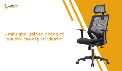 5 mẫu ghế lưới văn phòng có tựa đầu cao cấp tại Vinafur