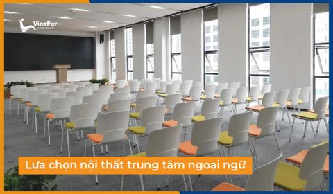 Lựa chọn nội thất cho trung tâm ngoại ngữ, trung tâm tiếng anh hiện đại