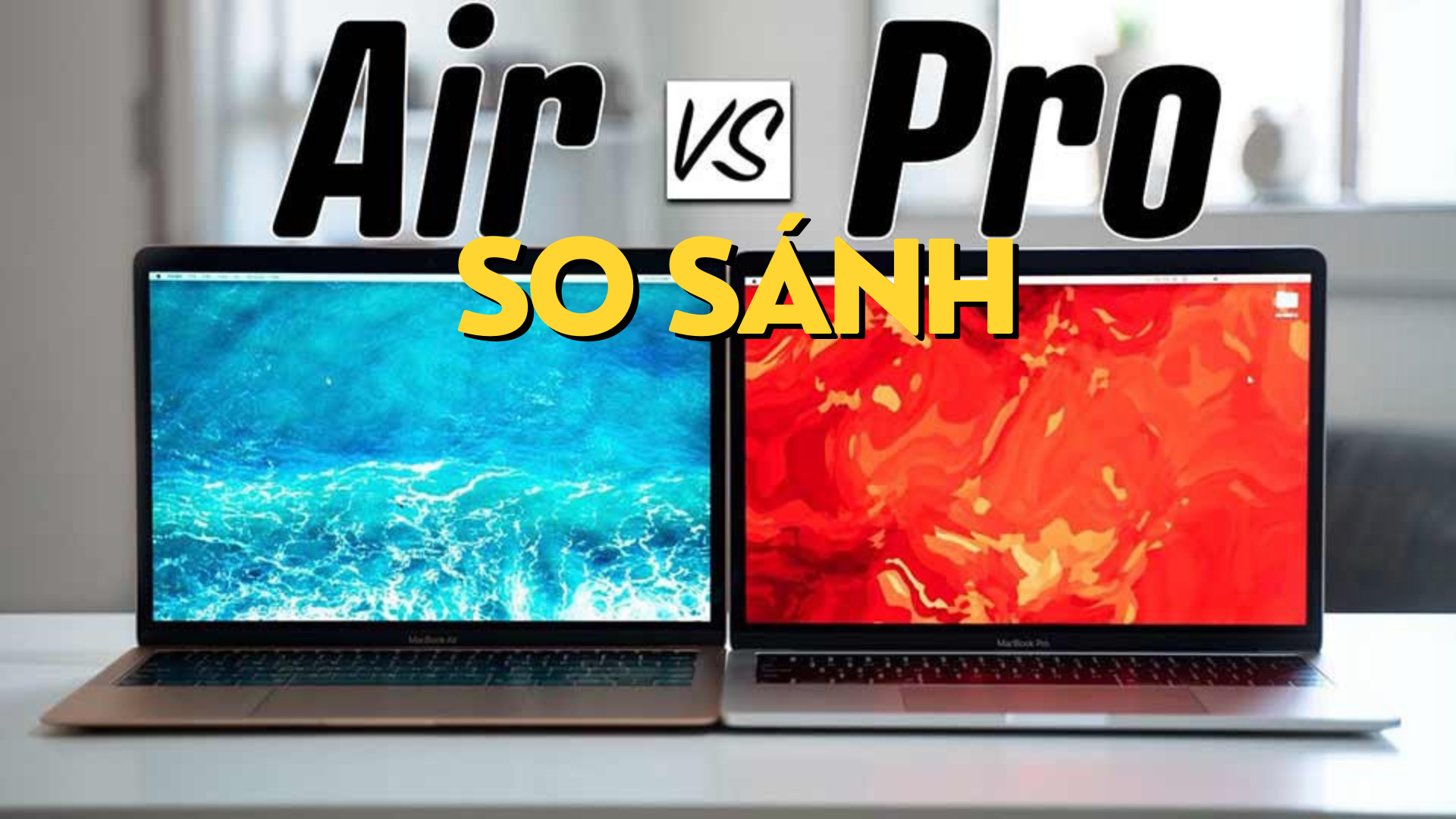 MacBook Air và MacBook Pro: Lựa chọn nào phù hợp với bạn?