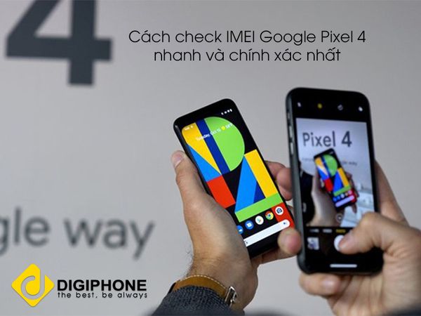Hướng dẫn check IMEI Google Pixel 4 và các thông số khác nhanh và chính xác