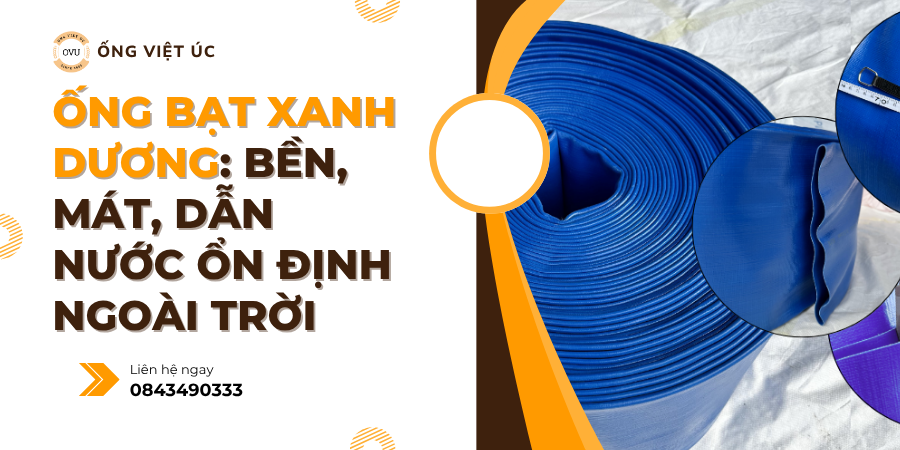 Ống Bạt Xanh Dương: Bền, Mát, Dẫn Nước Ổn Định Ngoài Trời