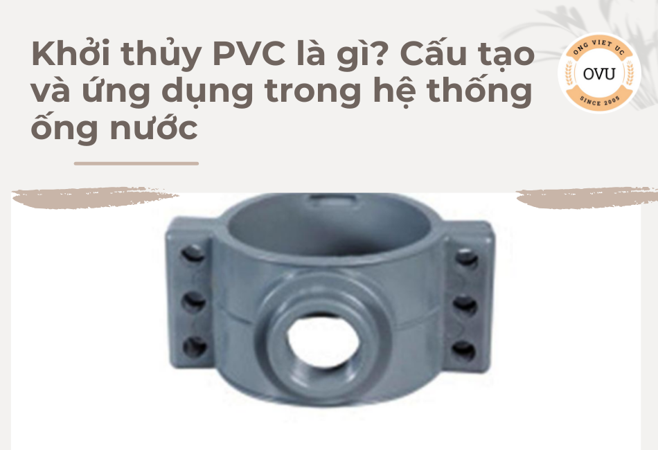 Khởi thủy PVC là gì? Cấu tạo và ứng dụng trong hệ thống ống nước