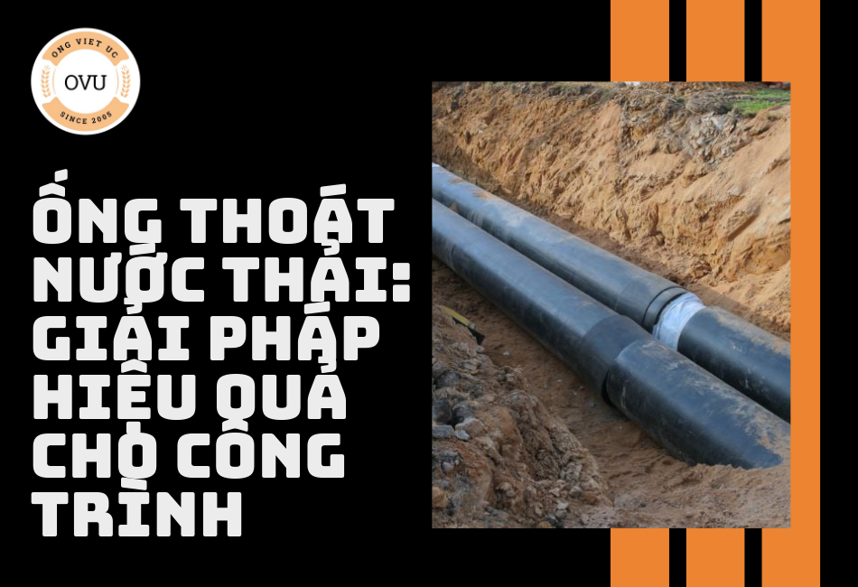 Ống thoát nước thải: Giải pháp hiệu quả cho công trình