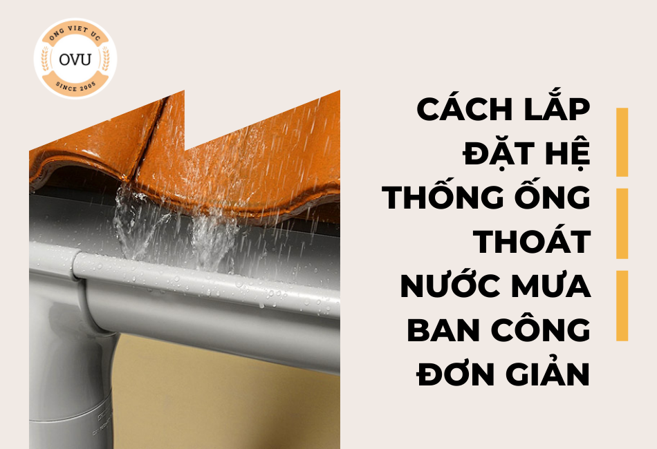 Cách lắp đặt hệ thống ống thoát nước mưa ban công đơn giản