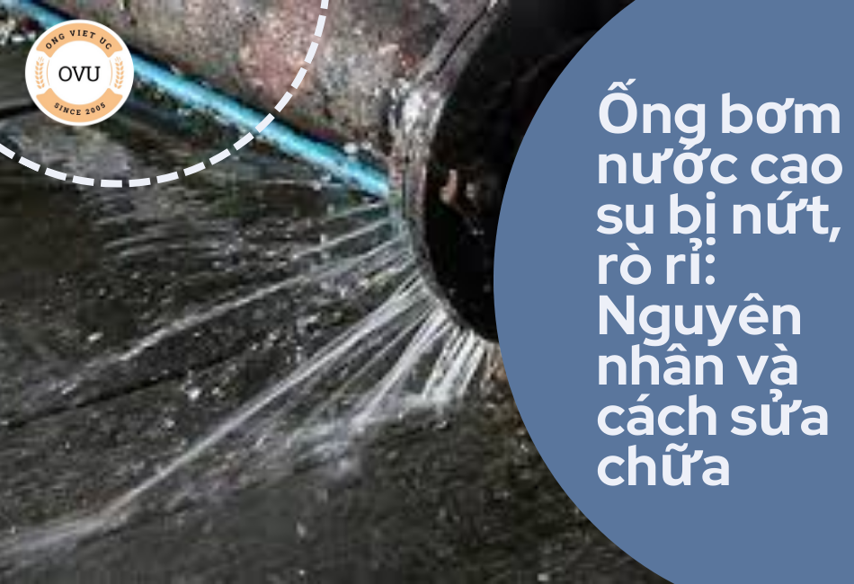 Ống bơm nước cao su bị nứt, rò rỉ: Nguyên nhân và cách sửa chữa
