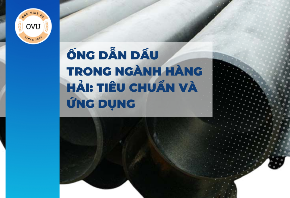 Ống Dẫn Dầu Trong Ngành Hàng Hải: Tiêu Chuẩn Và Ứng Dụng