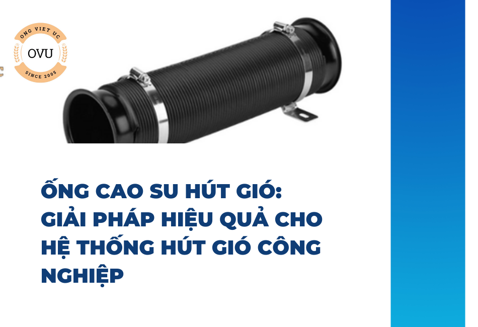 Ống Cao Su Hút Gió: Giải Pháp Hiệu Quả Cho Hệ Thống Hút Gió Công Nghiệp