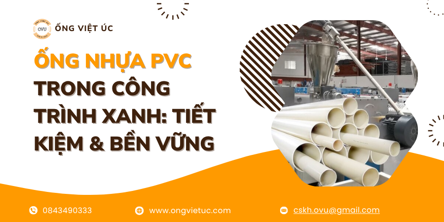 Ống Nhựa PVC Trong Công Trình Xanh: Tiết Kiệm & Bền Vững