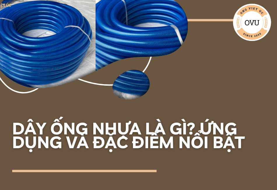 Dây ống nhựa là gì? Ứng dụng và đặc điểm nổi bật