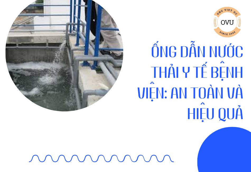 Ống dẫn nước thải y tế bệnh viện: An toàn và hiệu quả