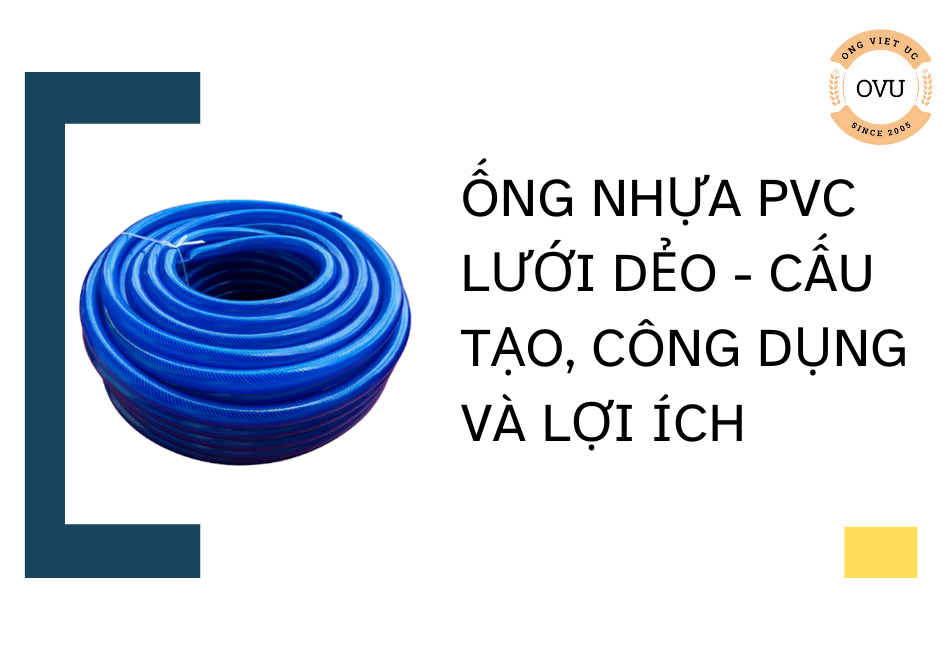 Ống Nhựa PVC Lưới Dẻo - Cấu Tạo, Công Dụng Và Lợi Ich