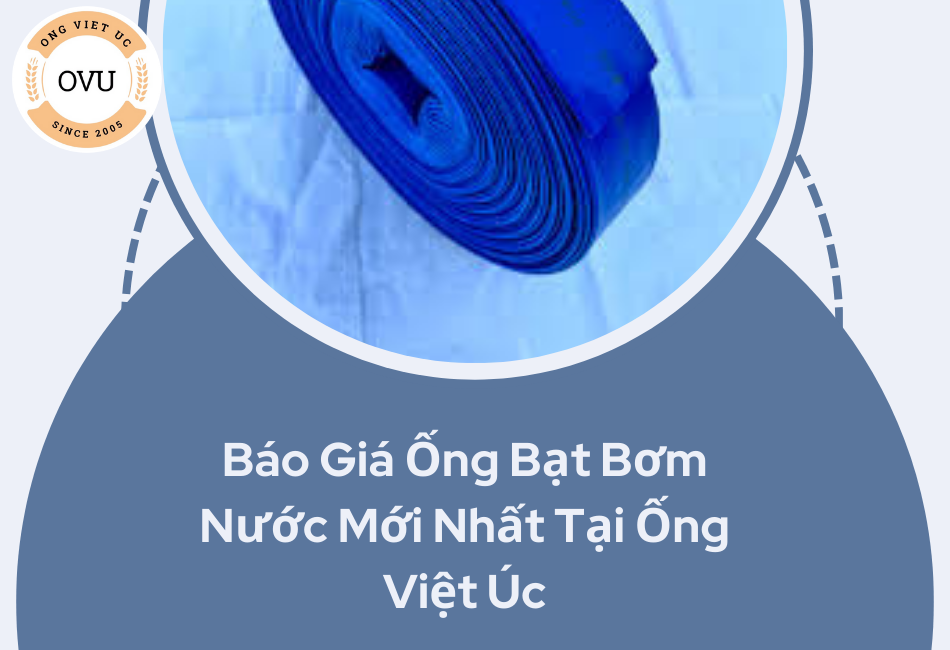 Báo Giá Ống Bạt Bơm Nước Mới Nhất Tại Ống Việt Úc