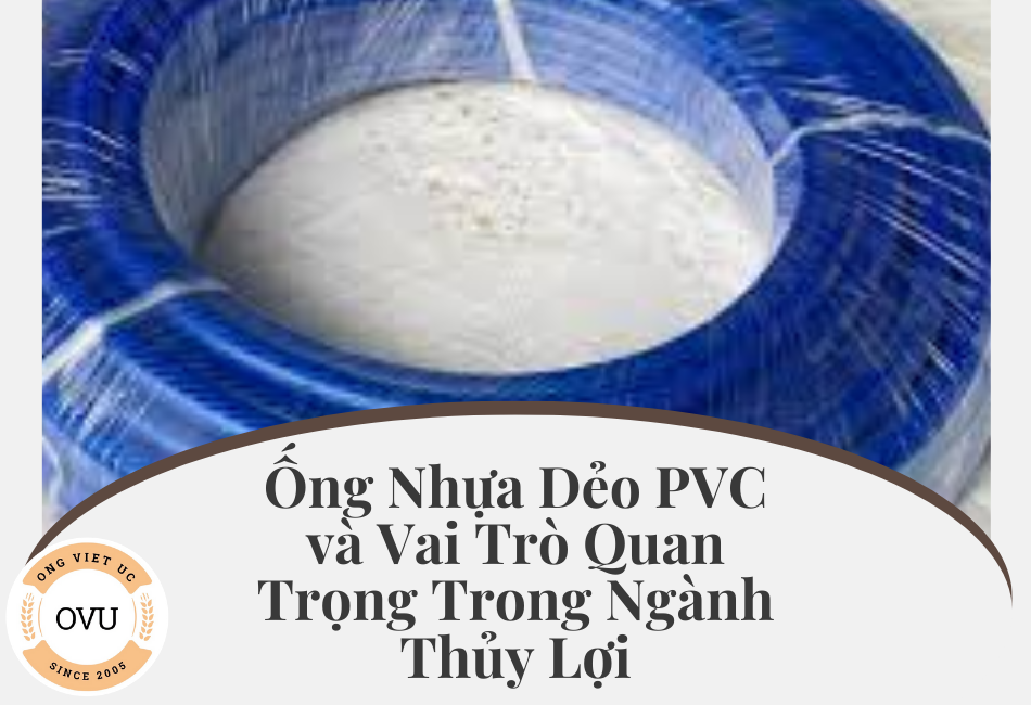 Ống Nhựa Dẻo PVC và Vai Trò Quan Trọng Trong Ngành Thủy Lợi