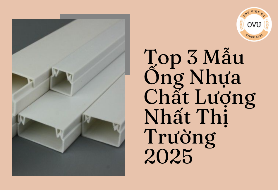 Top 3 Mẫu Ống Nhựa Chất Lượng Nhất Thị Trường 2025