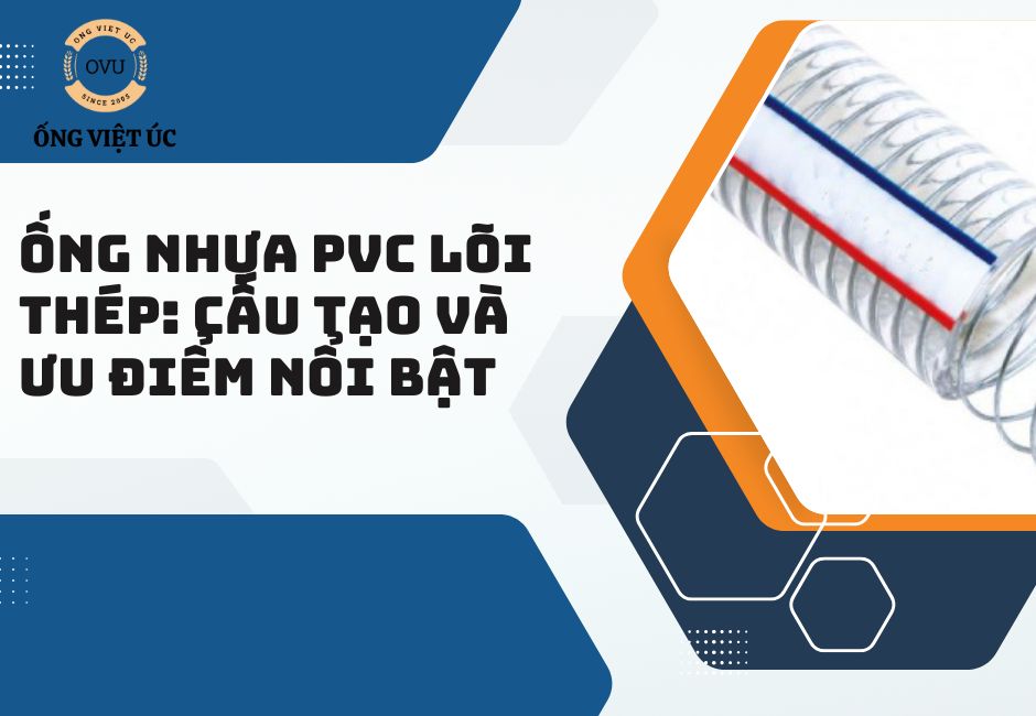 Ống nhựa PVC lõi thép: Cấu tạo và ưu điểm nổi bật