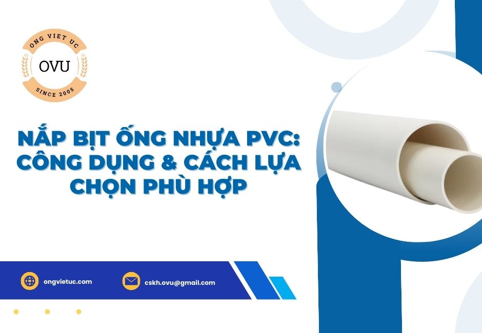 Nắp bịt ống nhựa PVC: Công dụng & cách lựa chọn phù hợp