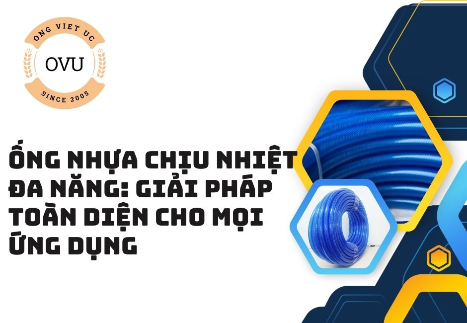Ống nhựa chịu nhiệt đa năng: Giải pháp toàn diện cho mọi ứng dụng
