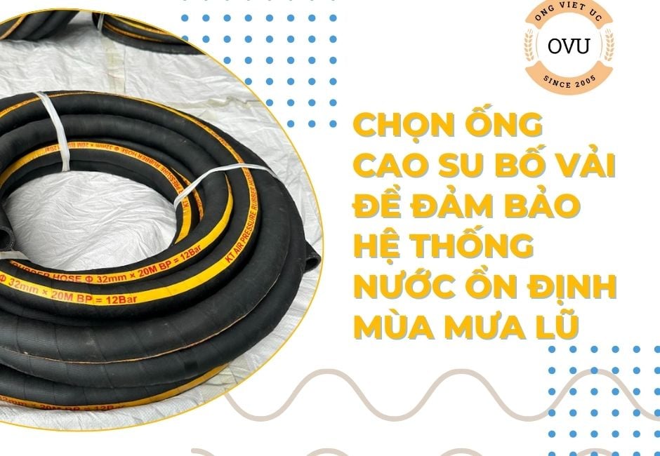 Chọn Ống Cao Su Bố Vải Để Đảm Bảo Hệ Thống Nước Ổn Định Mùa Mưa Lũ
