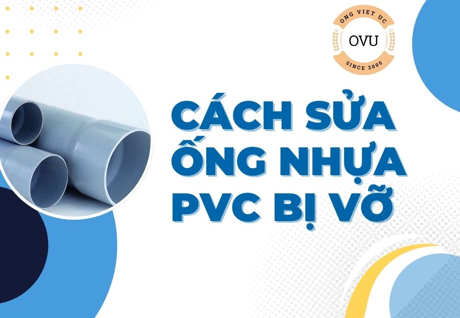 Cách sửa ống nhựa PVC bị vỡ