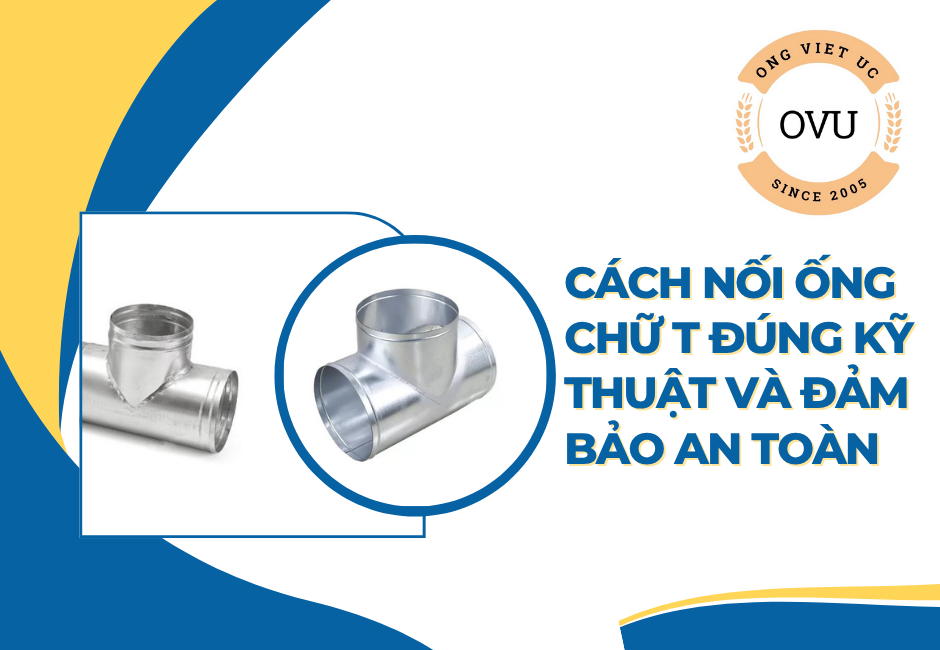 Cách nối ống chữ T đúng kỹ thuật và đảm bảo an toàn