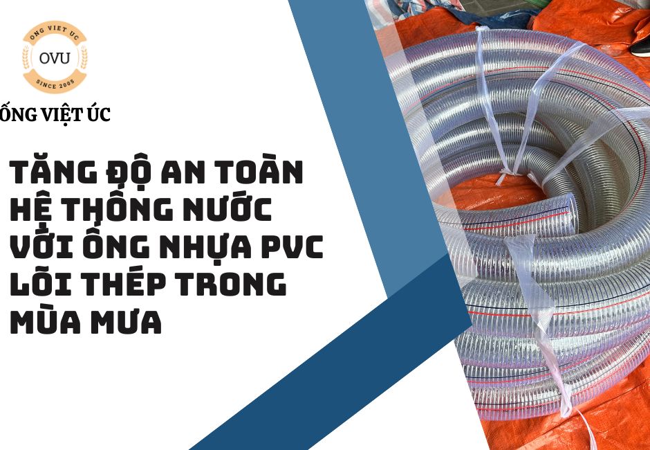Tăng độ an toàn hệ thống nước với ống nhựa PVC lõi thép trong mùa mưa