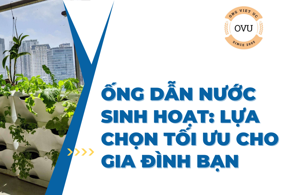 Ống dẫn nước sinh hoạt: Lựa chọn tối ưu cho gia đình bạn