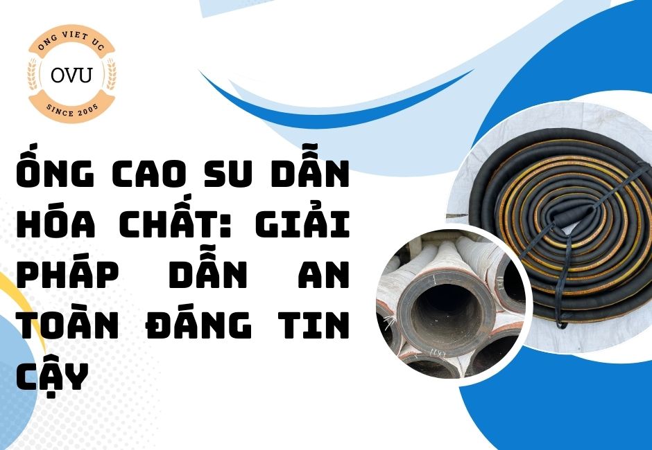Ống cao su dẫn hóa chất: Giải pháp dẫn an toàn đáng tin cậy
